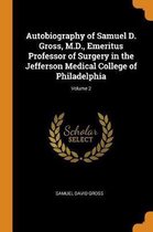 Autobiography of Samuel D. Gross, M.D., Emeritus Professor of Surgery in the Jefferson Medical College of Philadelphia; Volume 2