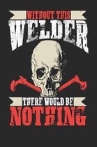 Without This Welder There Would Be Nothing