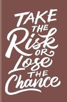 Take the Risk Or Lose the Chance