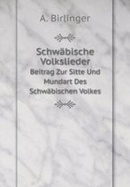 Schwabische Volkslieder Beitrag Zur Sitte Und Mundart Des Schwabischen Volkes