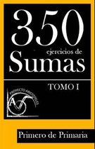 350 Ejercicios de Sumas Para Primero de Primaria (Tomo I)