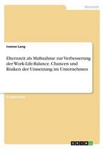 Elternzeit als Maßnahme zur Verbesserung der Work-Life-Balance. Chancen und Risiken der Umsetzung im Unternehmen