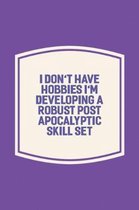 I Don't Have Hobbies I'm Developing A Robust Post Apocalyptic Skill Set