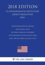 Reconsideration of Certain New Source Issues - National Emission Standards for Hazardous Air Pollutants from Coal- And Oil-Fired Electric Utility (Us Environmental Protection Agency Regulatio