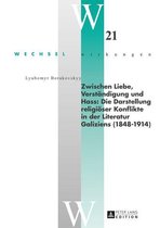 Wechselwirkungen 21 - Zwischen Liebe, Verstaendigung und Hass: Die Darstellung religioeser Konflikte in der Literatur Galiziens (1848–1914)