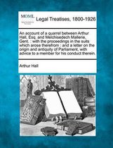 An Account of a Quarrel Between Arthur Hall, Esq. and Melchisedech Mallerie, Gent.