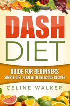 Dash Diet: Guide For Beginners: Simple Diet Plan With Delicious Recipes