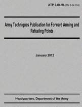 Army Techniques Publication for Forward Arming and Refueling Points (Atp 3-04.94)