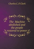 The Machine abolished and the people restored to power