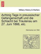 Achtzig Tage in Preussischer Gefangenschaft Und Die Schlacht Bei Trautenau Am 27. Juni 1866, Etc.