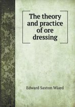 The theory and practice of ore dressing