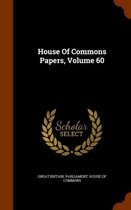 House of Commons Papers, Volume 60