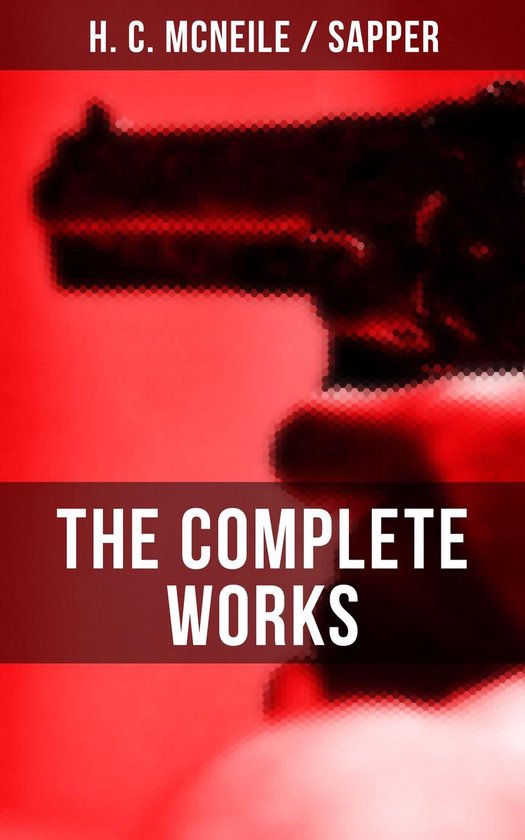 The Complete Works of H. C. McNeile "Sapper" - cover