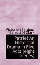 Patrie! an Historical Drama in Five Acts (Eight Scenes)