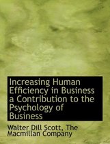 Increasing Human Efficiency in Business a Contribution to the Psychology of Business