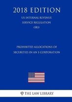 Prohibited Allocations of Securities in an S Corporation (Us Internal Revenue Service Regulation) (Irs) (2018 Edition)