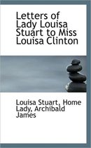 Letters of Lady Louisa Stuart to Miss Louisa Clinton