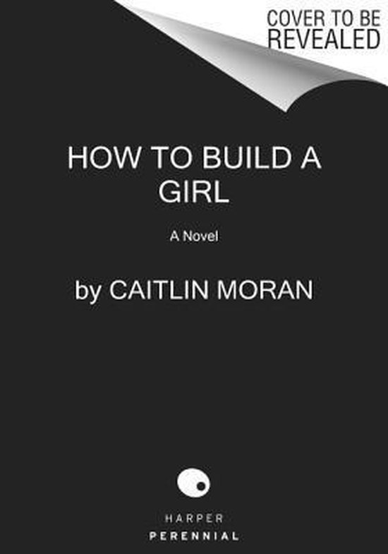 Boek 'How to Build a Girl' van Caitlin Moran. Omslag moet nog onthuld worden.