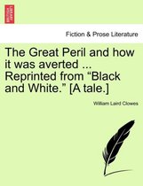 The Great Peril and How It Was Averted ... Reprinted from Black and White. [A Tale.]