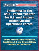 Challenges in the Asia: Pacific Theater for U.S. and Partner Nation Special Operations Forces - China's Access Denial Doctrine and Capabilities, U.S. and Chinese Military Strengths and Weaknesses