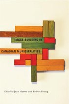 Fields of Governance: Policy Making in Canadian Municipalities 5 - Image-building in Canadian Municipalities