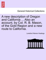 A New Description of Oregon and California ... Also an Account, by Col. R. B. Mason, of the Gold Region and a New Route to California.