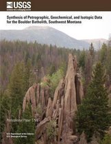 Synthesis of Petrographic, Geochemical, and Isotopic Data for the Boulder Batholith, Southwest Montana