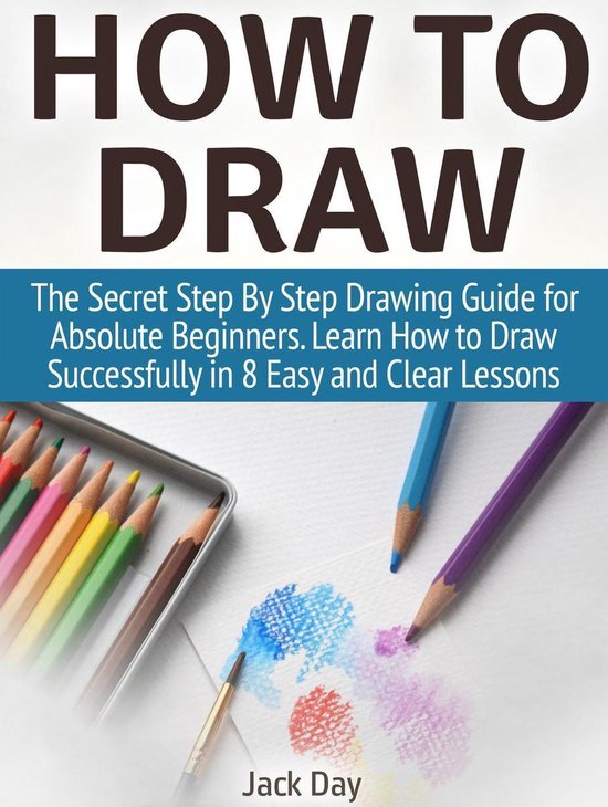 How to Draw: The Secret Step By Step Drawing Guide for Absolute ...