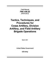 Field Manual FM 3-09.22 (FM 6-20-2) Tactics, Techniques, and Procedures for Corps Artillery, Division Artillery, and Field Artillery Brigade Operations March 2001