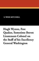 Hugh Wynne, Free Quaker, Sometime Brevet Lieutenant-Colonel on the Staff of His Excellency General Washington