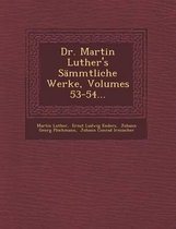 Dr. Martin Luther's Sammtliche Werke, Volumes 53-54...