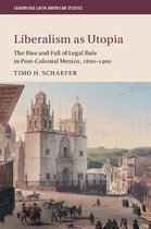 Cambridge Latin American StudiesSeries Number 106- Liberalism as Utopia