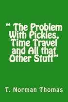 The Problem with Pickles, Time Travel and All That Other Stuff