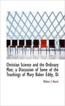 Christian Science and the Ordinary Man; A Discussion of Some of the Teachings of Mary Baker Eddy, Di