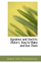 Dynamos and Electric Motors. How to Make and Run Them