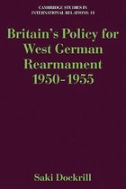 Cambridge Studies in International RelationsSeries Number 13- Britain's Policy for West German Rearmament 1950–1955
