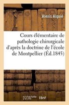 Cours Elementaire de Pathologie Chirurgicale D'Apres La Doctrine de L'Ecole de Montpellier 1845