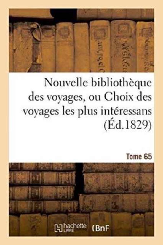 Nouvelle Biblioth�que Des Voyages, Ou Choix Des Voyages Les Plus Int�ressans Tome 65