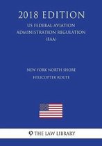New York North Shore Helicopter Route (Us Federal Aviation Administration Regulation) (Faa) (2018 Edition)