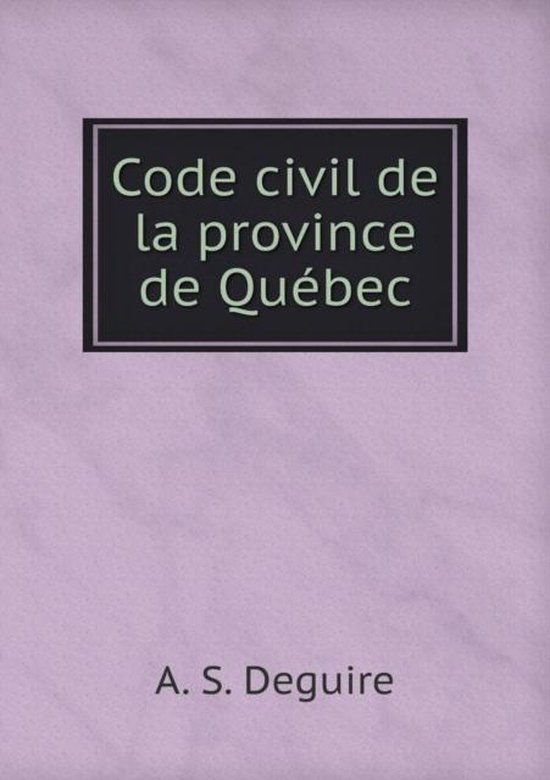 Code civil de la province de Quebec, A S Deguire 9785519461733