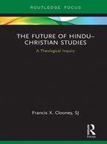 Routledge Hindu Studies Series - The Future of Hindu–Christian Studies