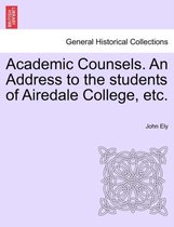 Academic Counsels. an Address to the Students of Airedale College, Etc.
