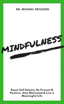 Mindfulness: Boost Self-Esteem, Be Present & Positive, Stay Motivated & Live a Meaningful Life