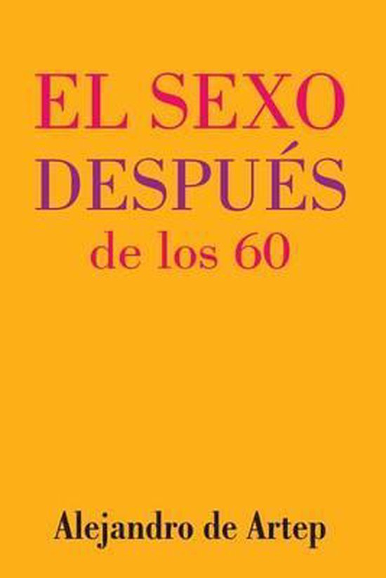 Sex After 60 Spanish Edition El Sexo Despues De Los 60 Alejandro De Artep 