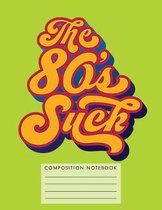 The 80s Suck Composition Notebook