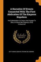 A Narrative of Events Connected with the First Abdication of the Emperor Napoleon