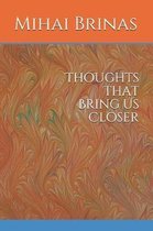 Thoughts That Bring Us Closer
