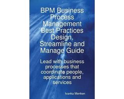 Omslag van BPM Business Process Management Best Practices Design, Streamline and Manage Guide - Lead with business processes that coordinate people, applications and services