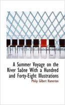 A Summer Voyage on the River Sa Ne with a Hundred and Forty-Eight Illustrations