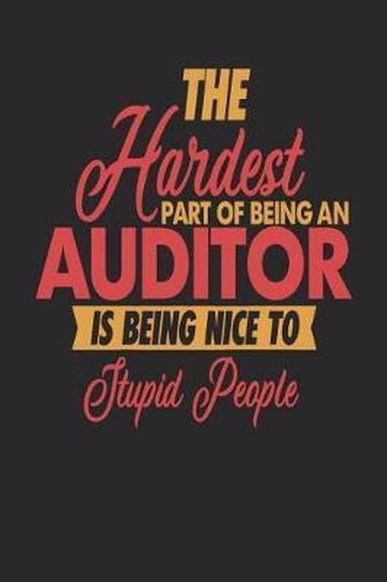 Omslag van The Hardest Part Of Being An Auditor Is Being Nice To Stupid People